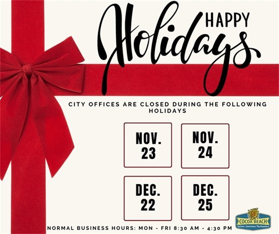 Happy Holidays. City offices are closed during the following holidays, Nov 23 & 24 and Dec 22 & 23