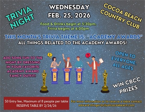 trivia night, Wednesday feb. 25, 2026, cocoa beach country club, food& drinks begin at 5:30pm, trivia begins at 6:00pm, this month's trivia theme is: "academy awards", all things related to the academy awards! add some fun to the night by dressing in your favorite academy award fancy outfit, open to everyone all ages, win CBCC prizes, $0 entry fee, maximum 8 people per table, reserve table by 2/24/26, for more information or to reserve a table contact edward.thinger@cityofcocoabeach.com 