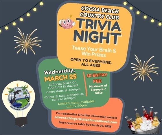 cocoa beach country club, trivia night, tease your brain & win prizes, open to everyone, all ages, wednesday march 25, at cocoa beach CC 19th Hole restaurant, game starts at 6:00pm, (Drinks & food available as early as 5:00pm, $0 entry fee, maximum of 8 people / table, limited menu available until 7:30pm, for registration & further information contact edward.thinger@cityofcocoabeach.com, must reserve table by March 24, 2026