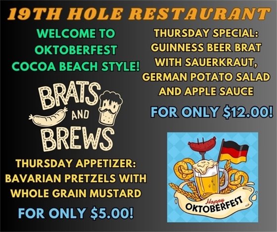 19th hole restaurant, welcome to Oktoberfest Cocoa Beach Style, thursday special, guinness beer brat with sauerkraut, german potato salad and apple sauce, for only $12.00, brats and brews, thursday appetizer: bavarian pretzels with whole grain mustard for only $5.00, happy oktoberfest