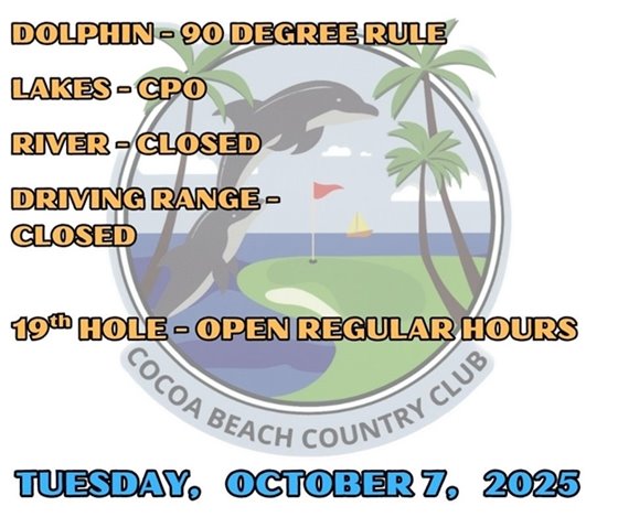 dolphin 90 degree rule, lakes cpo, river closed, driving range closed, 19th hole open regular hours, Tuesday, October 7, 2025