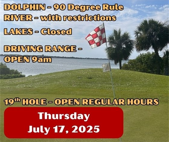 dolphin: 90 degree rule, River with restrictions, lakes closed, driving range: open after 9am, Thursday July 17, 2025