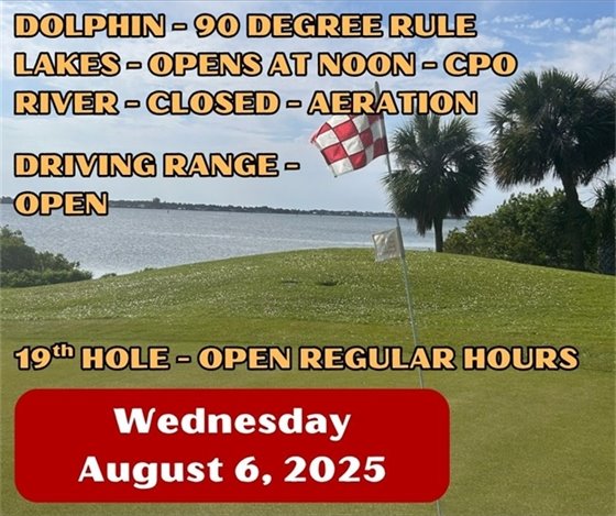 dolphin 90 degree rule, lakes open at noon, CPO, river closed aeration, 19th hole open regular hours, Wednesday August 6, 2025