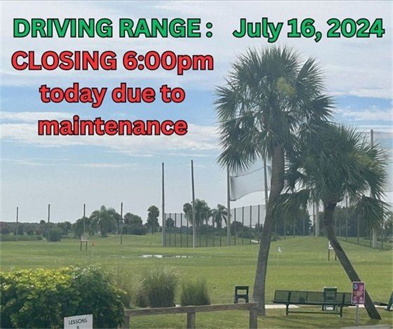 July 16, 2024, Driving Range - Closing 6:00pm today due to maintenance.