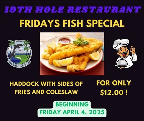 19th hole restaurant friday fish special, haddock with sides of fries and coleslaw, for only $12.00!  Beginning Friday April 4, 2025