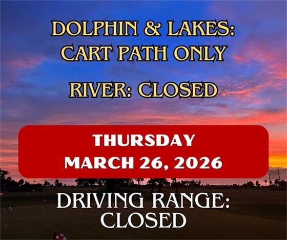 dolphin & lakes: cart path only, river closed, Thursday March 26, 2026, driving range closed