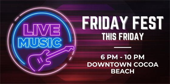 Live Music. Friday Fest this Friday. 6 pm to 10 pm. Downtown Cocoa Beach