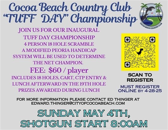 Cocoa Beach Country Club TOUGH DAY Championship, JOIN US FOR OUR INAUGURAL TOUGH DAY CHAMPIONSHIP  4 PERSON 18 HOLE SCRAMBLE  TOP TEAMS WILL VIE FOR THE TITLE FOR A TROPHY & BRAGGING RIGHTS FEE:  $60/player  INCLUDES 18 HOLES, CART, CTP ENTRY &  LUNCH AFTERWARD IN THE 19TH HOLE  PRIZES AWARDED DURING LUNCH ,for more information please contact ed thinger at edward.thinger@cityofcocoabeach.com, SUNDAY MAY 4TH,  SHOTGUN START 8:00AM  