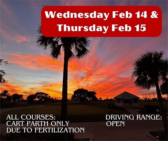 Wed Feb 14 & Thur Feb 15 the course is Cart Path Only Due to Fertilization.  Driving range is open