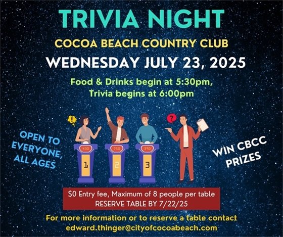 Trivia Night Cocoa Beach Country Club, Wednesday July 23, 2025, Food & Drinks begin at 5:30pm, Trivia begins at 6:00pm.  open to everyone all ages, win CBCC prizes. $0 entry fee, maximum 8 people per table, reserve table by 7/22/25, For more information contact edward.thinger@cityofcocoabeach.com