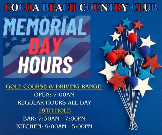 Cocoa Beach Country Club Memorial Day Hours, golf course and driving range: open 7:00am, regular hours all day, 19th hole, Bar: 7:30am-7:00pm, kitchen: 9:00am - 5:00pm
