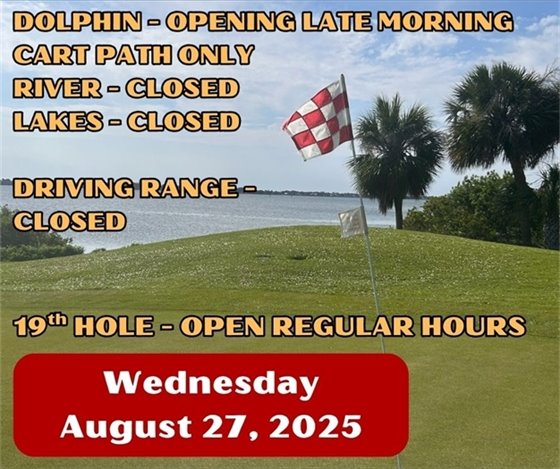 dolphin - opening late morning, cart path only, lakes, river and driving range closed, 19th hole open regular hours, Wednesday August 27, 2025