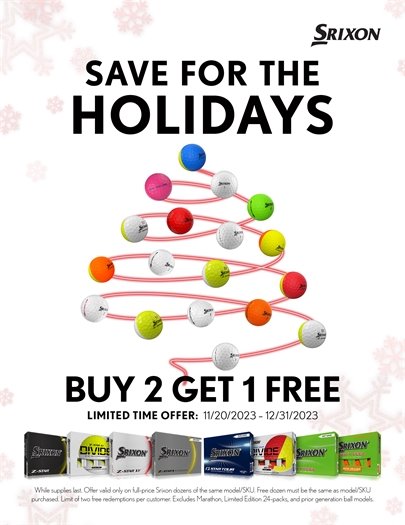 Come out and take part in the "Srixon Save For The Holidays" sale.  Buy 2 dozen get 1 dozen free, through 12/31/23.  This will make a great gift for family, or yourself, so don't miss out! ALL DOZENS MUST BE THE SAME TYPE, no mix and matching.  Each customer is allowed to purchase 2 promotions - ie the maximum dozens you can get is 6 (4 purchases and 2 free).