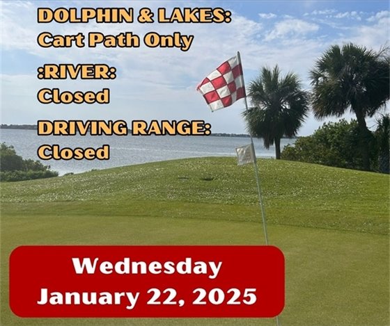 Dolphin and lakes cart path only, river closed, driving range closed, Wednesday January 22, 2025