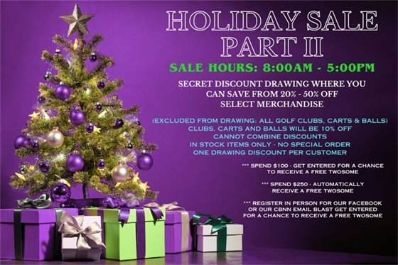 Thursday December 20 from 8:00am - 5:00pm. Come in, find some merchandise you love, go to the register and grab a discount ball from Santa's bag and see how much you've saved (from 20% - 50% off, perhaps on 1 item, perhaps on your entire order, we'll have to see what Santa has in his bag for us).   In stock items only, no special orders, are available for the promotion.  Golf clubs, push carts and golf balls are NOT part of the discount program, but will be on sale for 10% off.  Discounts can NOT be combined.
