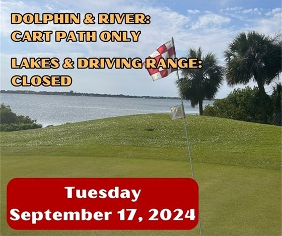 Dolphin and River cart path only, Lakes and driving range closed; Tuesday September 17, 2024