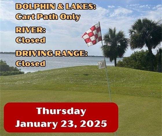 Dolphin and lakes cart path only, river closed, driving range closed, January 23, 2025