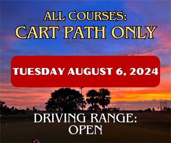 All courses open, cart path only. Tuesday August 6, 2024, driving range open