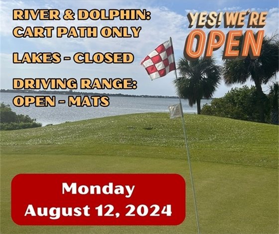 Yes we're open, River and Dolphin Cart Path Only, Lakes - closed, Monday August 12, 2024