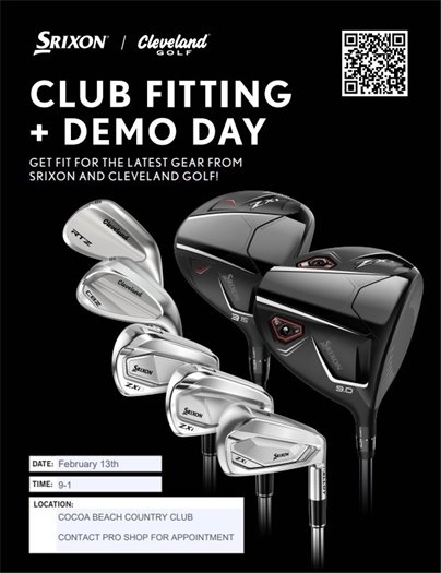 Srixon/Cleveland Golf, club fitting + demo day, get fit for the latest gear from Srixon and Cleveland golf! Date: February 13th, time 9-1, Location: cocoa beach country club, contact pro shop for appointment