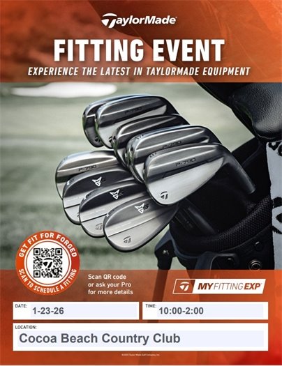 TaylorMade fitting event. Experience the latest in TaylorMade equipment.  Get fit for forged, scan to schedule an fitting. Scan QR code or ask your pro for details..  My Fitting Exp. Date: 1/23/26, time: 10am-2pm, location: Cocoa Beach Country Club