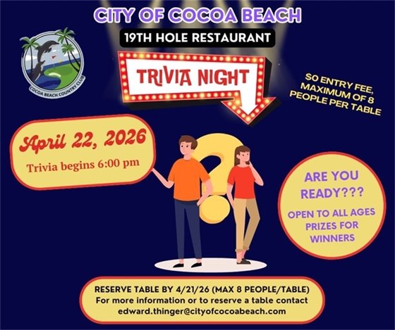 city of cocoa beach, 19th hole restaurant, trivia night, April 22, 2026, trivia begins at 6:00pm, $0 entry fee, maximum of 8 people per table, are you ready??? open to all ages, prizes for winners, reserve table by 4/21/26 (max 8 people per table), for more information or to reserve a table, contact Ed Thinger at edward.thinger@cityofcocoabeach.com