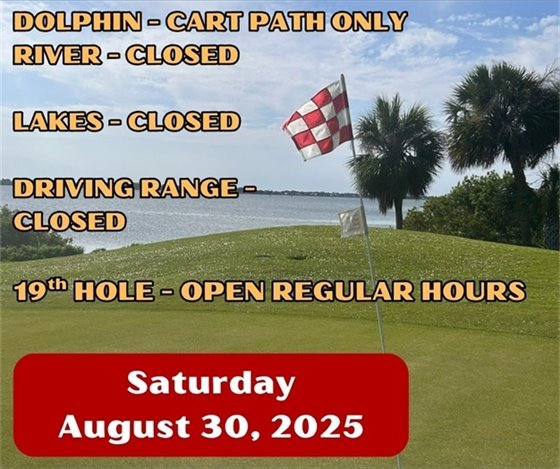 dolphin - cart path only, lakes, river and driving range closed, 19th hole open regular hours, Saturday August 30, 2025