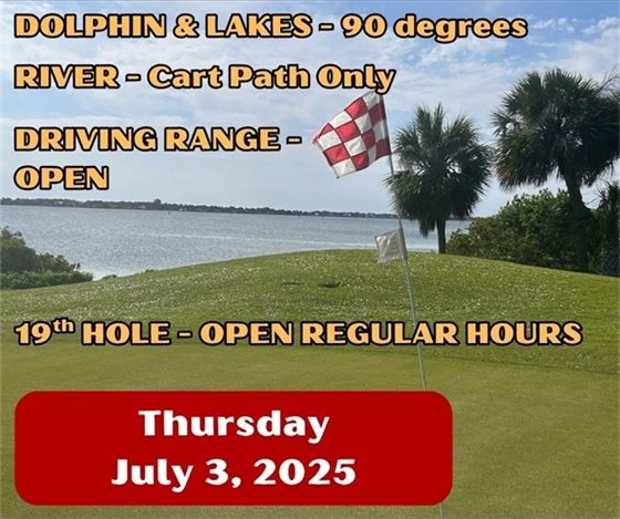 dolphin and lakes: 90 degree rule, river cart path only, driving range: mats, 19th hole open regular hours, Thursday July 3, 2025