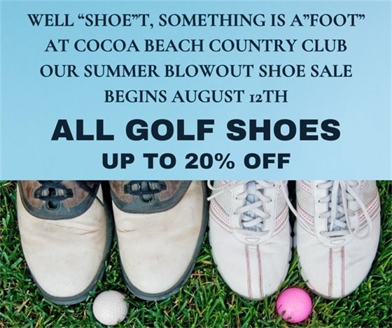 WELL “SHOE”T, SOMETHING IS A”FOOT” AT COCOA BEACH COUNTRY CLUB OUR SUMMER BLOWOUT SHOE SALE BEGINS AUGUST 12TH, all golf shoes on sale up to 20% off
