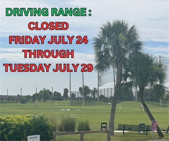 Driving range closed Saturday July 24 through Tuesday July 29