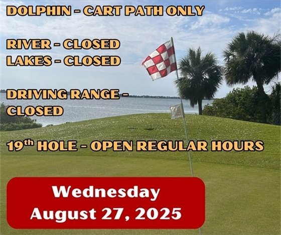 dolphin - cart path only; lakes, river and driving range closed, 19th hole open regular hours, Wednesday August 27, 2025