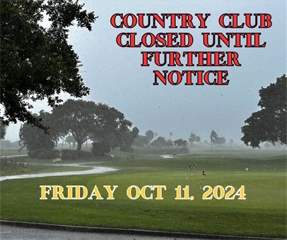 Country club closed until further notice. Friday October 11, 2024