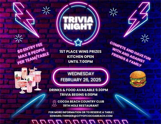 Trivia Night Cocoa Beach Country Club, Wednesday February 26, 2025, Food & Drinks begin at 5:30pm, Trivia begins at 6:00pm.  open to everyone all ages, win CBCC prizes. $0 entry fee, maximum 8 people per table, For more information contact edward.thinger@cityofcocoabeach.com