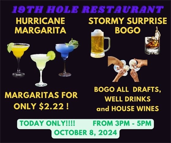 19th hole restaurant, hurricane margarita, margaritas for only $2.22, Stormy surprise bogo, bogo on all drafts, house wines and well drinks, today only from 3pm-5pm, October 8, 2024 