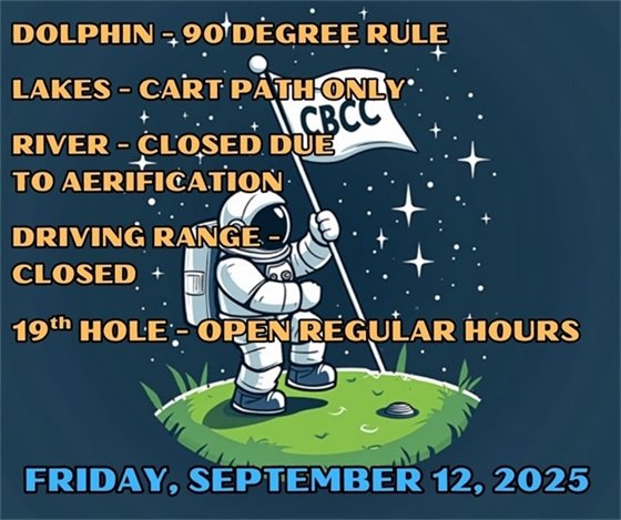 dolphin - 90 degree rule, lakes - cart path only, river closed due to aerification, driving range closed, 19th hole open regular hours, Friday September 12, 2025