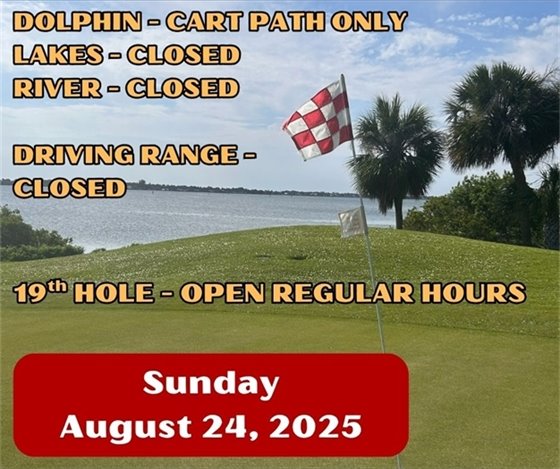 dolphin - cart path only, lakes, river and driving range closed, 19th hole open regular hours, Sunday August 24, 2025