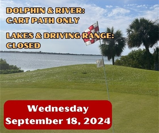 Dolphin and River cart path only, Lakes and driving range closed; Wednesday September 18, 2024